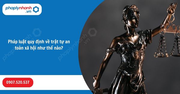 Pháp luật quy định về trật tự an toàn xã hội như thế nào? 1 Pháp luật quy định về trật tự an toàn xã hội như thế nào-Hỗ trợ, tư vấn pháp lý nhanh