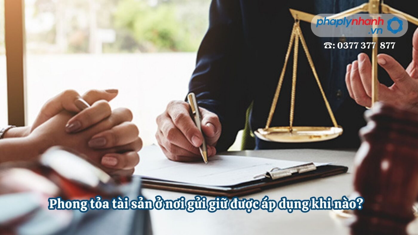 Phong tỏa tài sản ở nơi gửi giữ được áp dụng khi nào? 3 Phong tỏa tài sản ở nơi gửi giữ được áp dụng khi nào?