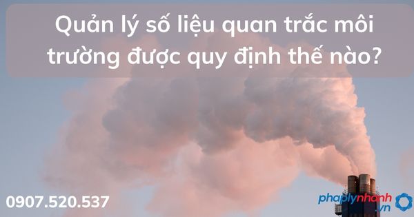 Quản lý số liệu quan trắc môi trường được quy định thế nào? 1 Quản lý số liệu quan trắc môi trường được quy định thế nào?