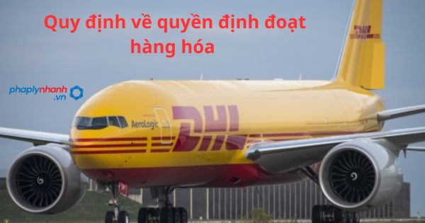 Quy định về quyền định đoạt hàng hóa 1 Quy định về quyền định đoạt hàng hóa