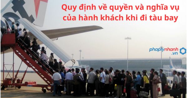 Quy định về quyền và nghĩa vụ của hành khách khi đi tàu bay 15 Quy định về quyền và nghĩa vụ của hành khách khi đi tàu bay