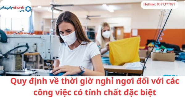Quy định về thời giờ nghỉ ngơi đối với các công việc có tính chất đặc biệt 1 Quy định về thời giờ nghỉ ngơi đối với các công việc có tính chất đặc biệt