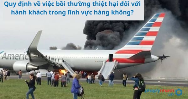 Quy định về việc bồi thường thiệt hại đối với hành khách trong lĩnh vực hàng không? 1 Quy định về việc bồi thường thiệt hại đối với hành khách trong lĩnh vực hàng không?