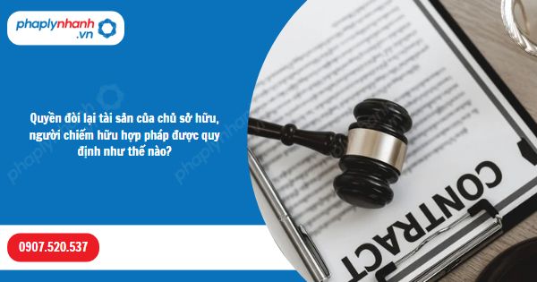 Quyền đòi lại tài sản của chủ sở hữu, người chiếm hữu hợp pháp được quy định như thế nào? 1 Quyền đòi lại tài sản của chủ sở hữu, người chiếm hữu hợp pháp được quy định như thế nào-Hỗ trợ, tư vấn pháp lý nhanh