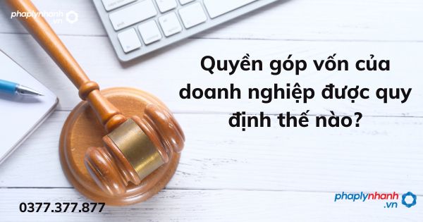 Quyền góp vốn của doanh nghiệp được quy định thế nào - tư vấn hỗ trợ pháp lý nhanh