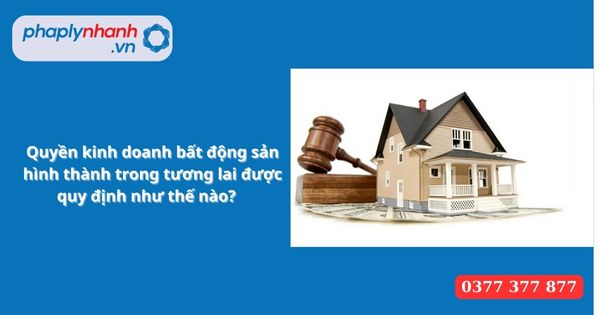 Quyền kinh doanh bất động sản hình thành trong tương lai được quy định như thế nào? 1 Quyền kinh doanh bất động sản hình thành trong tương lai được quy định như thế nào