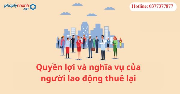 Quyền lợi và nghĩa vụ của người lao động thuê lại 13 Quyền lợi và nghĩa vụ của người lao động thuê lại