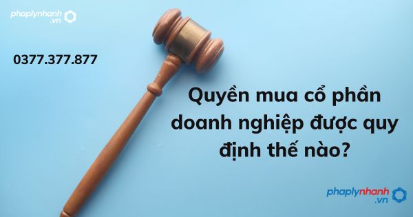 Quyền mua cổ phần doanh nghiệp được quy định thế nào? 1 Quyền mua cổ phần doanh nghiệp được quy định thế nào - tư vấn hỗ trợ pháp lý nhanh