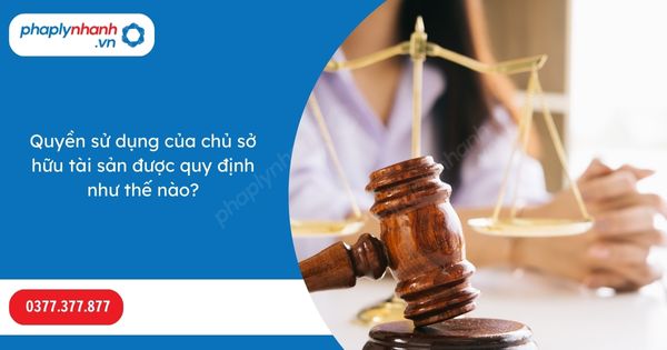 Quyền sử dụng của chủ sở hữu tài sản được quy định như thế nào? 1 Quyền sử dụng của chủ sở hữu tài sản được quy định như thế nào-Hỗ trợ, tư vấn pháp lý nhanh