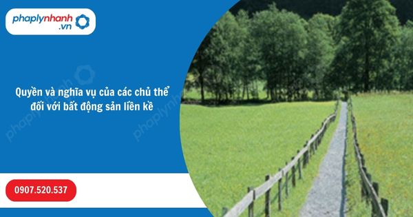 Đối với bất động sản liền kề thì các chủ thể có quyền và nghĩa vụ như thế nào? 2 Quyền và nghĩa vụ của các chủ thể đối với bất động sản liền kề-Hỗ trợ, tư vấn pháp lý nhanh