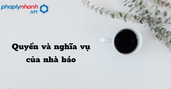 Quyền và nghĩa vụ của nhà báo được quy định như thế nào? 1 Quyền và nghĩa vụ của nhà báo - hỗ trợ, tư vấn pháp lý nhanh