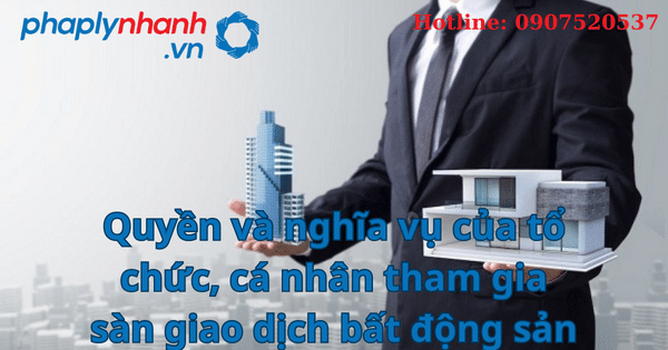 Quyền và nghĩa vụ của tổ chức, cá nhân tham gia sàn giao dịch bất động sản 3 Quyền và nghĩa vụ của tổ chức, cá nhân tham gia sàn giao dịch bất động sản