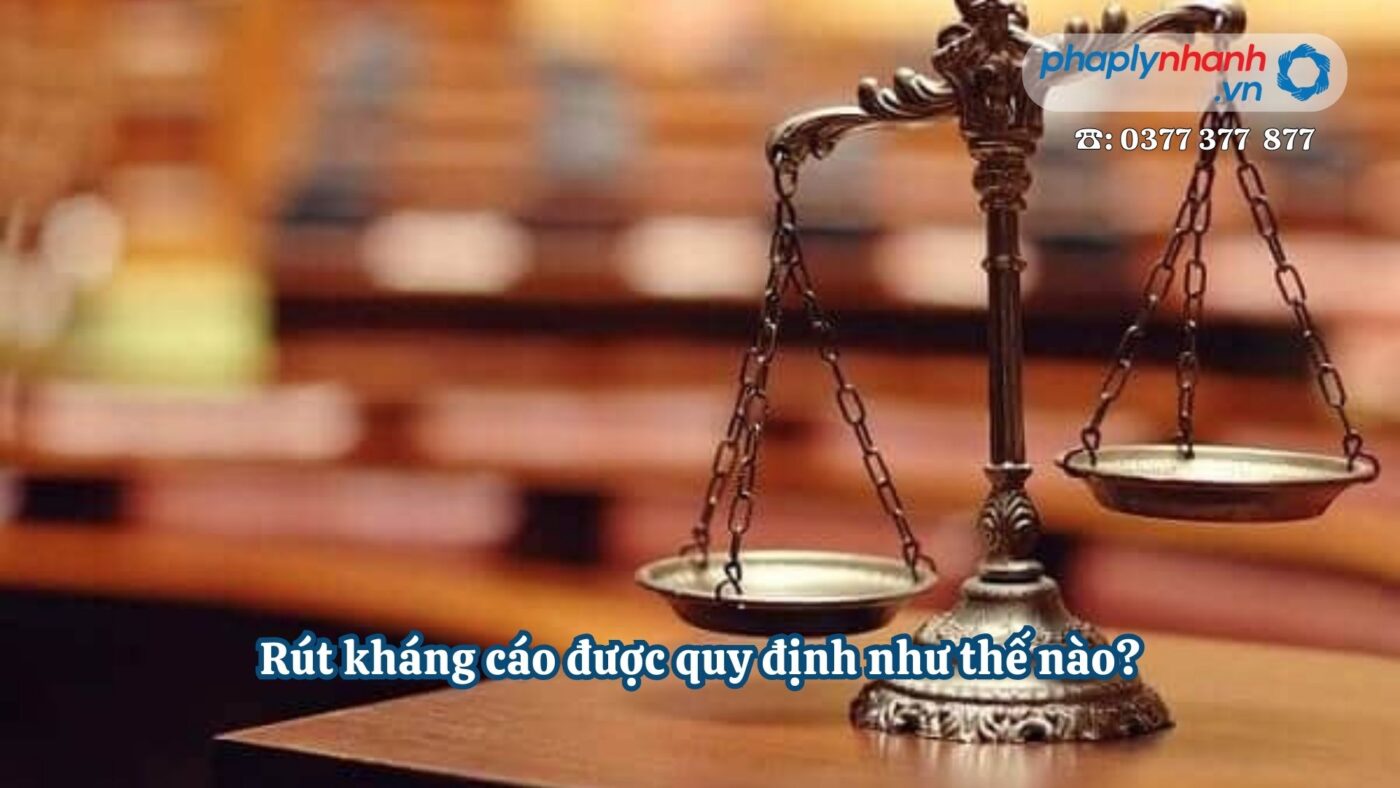 Rút kháng cáo được quy định như thế nào? 21 Rút kháng cáo được quy định như thế nào - Tư vấn, hỗ trợ pháp lý nhanh