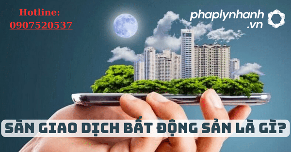 Mở sàn giao dịch bất động sản có cần chứng chỉ hành nghề môi giới bất động sản không? 12 Sàn giao dịch bất động sản là gì?