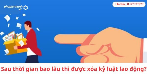 Sau thời gian bao lâu thì được xóa kỷ luật lao động? 1 Sau thời gian bao lâu thì được xóa kỷ luật lao động?