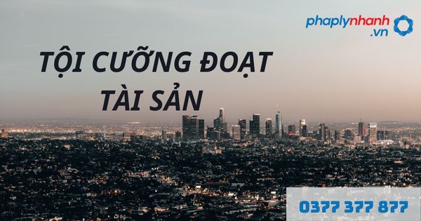 Cưỡng đoạt tài sản là gì? Quy định về tội cưỡng đoạt tài sản như nào? 1 TỘI CƯỠNG ĐOẠT TÀI SẢN - HỖ TRỢ, TƯ VẤN PHÁP LÝ NHANH