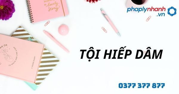 Hiếp dâm là gì?Tội hiếp dâm theo Bộ luật Hình sự như thế nào? 1 TỘI HIẾP DÂM - HỖ TRỢ, TƯ VẤN PHÁP LÝ NHANH