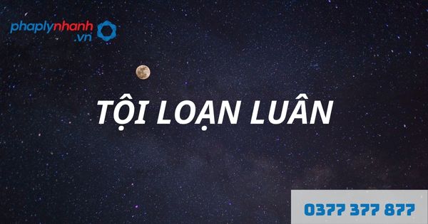 Loạn luân là gì? Tội loạn luân được quy định như thế nào theo Bộ Luật hình sự? 1 TỘI LOẠN LUÂN - HỖ TRỢ, TƯ VẤN PHÁP LÝ NHANH