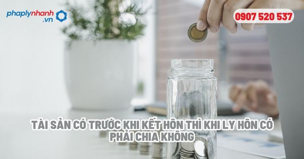Tài sản có trước khi kết hôn thì khi ly hôn có phải chia không? 1 Tài sản có trước khi kết hôn thì khi ly hôn có phải chia không - Tư vấn, hỗ trợ pháp lý nhanh