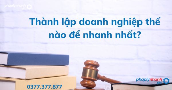 Thành lập doanh nghiệp thế nào để nhanh nhất? 1 Thành lập doanh nghiệp thế nào để nhanh nhất - tư vấn hỗ trợ pháp lý nhanh