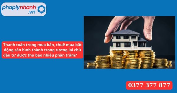 Thanh toán trong mua bán, thuê mua bất động sản hình thành trong tương lai chủ đầu tư được thu bao nhiêu phần trăm? 1 Thanh toán trong mua bán, thuê mua bất động sản hình thành trong tương lai chủ đầu tư được thu bao nhiêu phần trăm