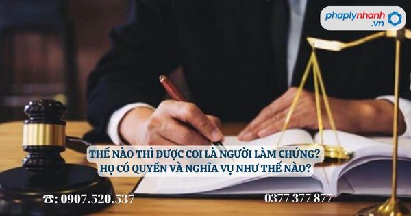 Thế nào thì được coi là người làm chứng? Họ có quyền và nghĩa vụ như thế nào? 26 Thế nào thì được coi là người làm chứng Họ có quyền và nghĩa vụ như thế nào - Tư vấn, hỗ trợ pháp lý nhanh