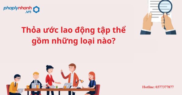 Thỏa ước lao động tập thể gồm những loại nào? 1 Thỏa ước lao động tập thể gồm những loại nào?