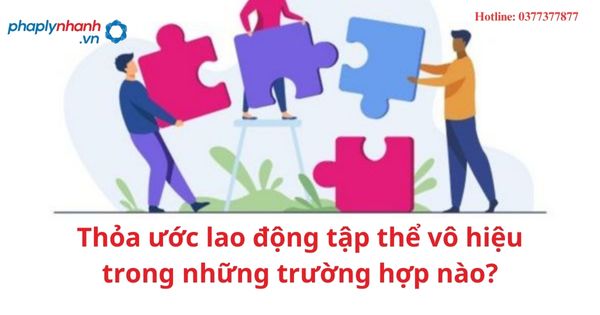 Thỏa ước lao động tập thể vô hiệu trong những trường hợp nào? 1 Thỏa ước lao động tập thể vô hiệu trong những trường hợp nào?