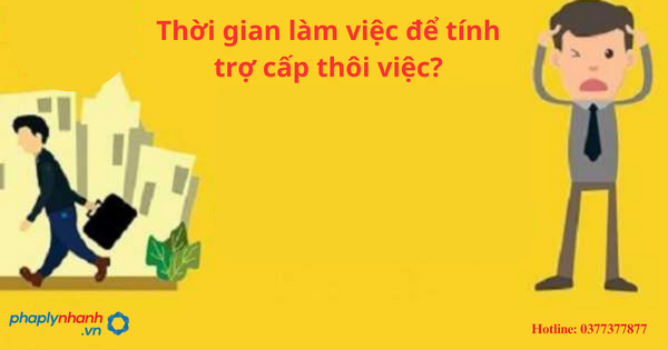 Thời gian làm việc để tính trợ cấp thôi việc? 1 Thời gian làm việc để tính trợ cấp thôi việc?