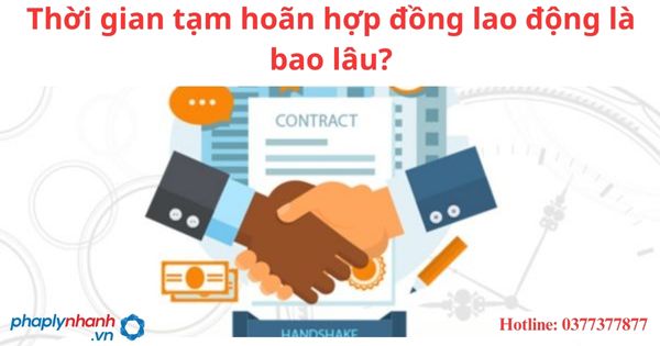 Thời gian tạm hoãn hợp đồng lao động là bao lâu? 1 Thời gian tạm hoãn hợp đồng lao động là bao lâu?