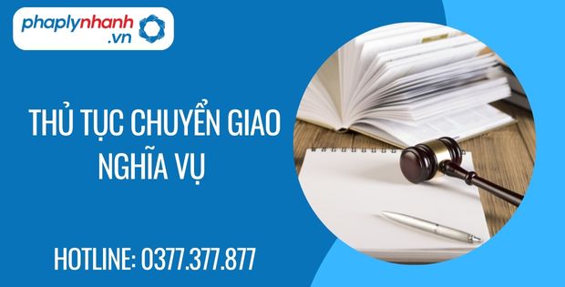 Thủ tục chuyển giao nghĩa vụ như thế nào? 1 Thủ tục chuyển giao nghĩa vụ - Tư vấn hỗ trợ phaplynhanh