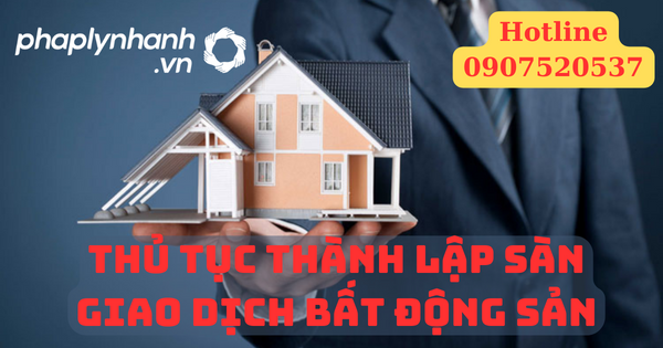 Thủ tục thành lập sàn giao dịch bất động sản như thế nào? 1 Thủ tục thành lập sàn giao dịch bất động sản