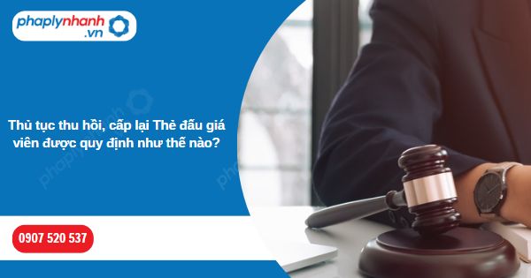 Thủ tục thu hồi, cấp lại Thẻ đấu giá viên được quy định như thế nào? 1 Thủ tục thu hồi, cấp lại Thẻ đấu giá viên được quy định như thế nào-Hỗ trợ, tư vấn pháp lý nhanh