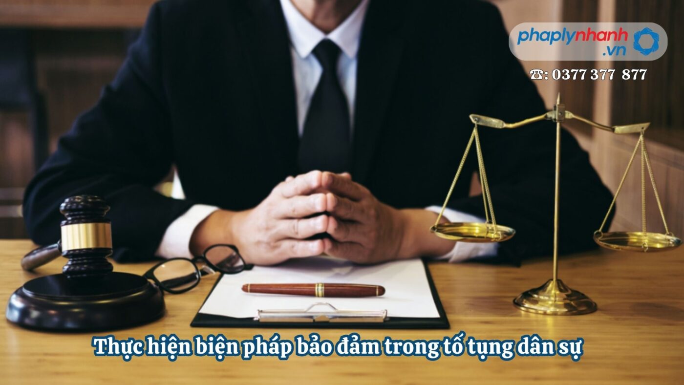 Thực hiện biện pháp bảo đảm trong tố tụng dân sự - Tư vấn, hỗ trợ pháp lý nhanh