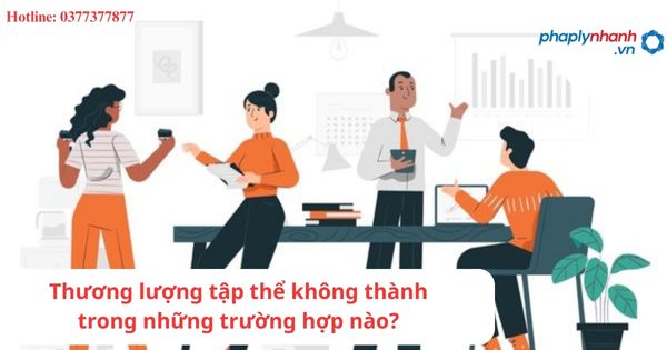 Thương lượng tập thể không thành trong những trường hợp nào? 1 Thương lượng tập thể không thành trong những trường hợp nào?
