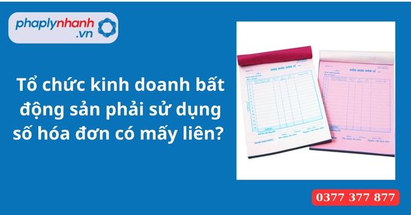 Tổ chức kinh doanh bất động sản phải sử dụng số hóa đơn có mấy liên? Phải giao cho khách hàng mấy liên? 1 Tổ chức kinh doanh bất động sản phải sử dụng số hóa đơn có mấy liên