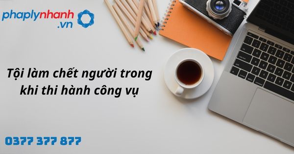 Tội làm chết người trong khi thi hành công vụ là gì? Quy định về tội làm chết người trong khi thi hành công vụ như thế nào? 1 Tội làm chết người trong khi thi hành công vụ - hỗ trợ, tư vấn pháp lý nhanh