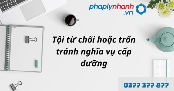 Nghĩa vụ cấp dưỡng là gì? Tội từ chối hoặc trốn tránh nghĩa vụ cấp dưỡng được quy định như thế nào? 1 Tội từ chối hoặc trốn tránh nghĩa vụ cấp dưỡng - hỗ trợ, tư vấn pháp lý nhanh