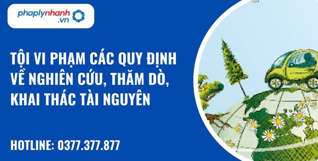 Quy định về tội vi phạm các quy định về nghiên cứu, thăm dò, khai thác tài nguyên như thế nào? 1 Tội vi phạm các quy định về nghiên cứu, thăm dò, khai thác tài nguyên - hỗ trợ, tư vấn pháp lý nhanh