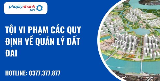 Tội vi phạm các quy định về quản lý đất đai như thế nào? 1 Tội vi phạm các quy định về quản lý đất đai - hỗ trợ, tư vấn pháp lý nhanh