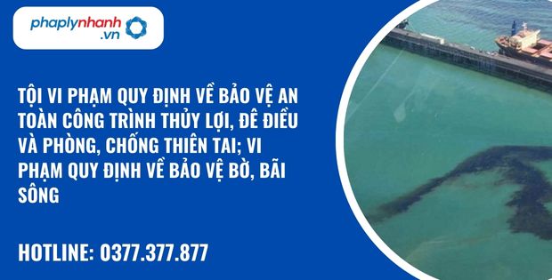 Quy định về tội vi phạm quy định về bảo vệ an toàn công trình thủy lợi, đê điều và phòng, chống thiên tai; vi phạm quy định về bảo vệ bờ, bãi sông như thế nào? 1 Tội vi phạm quy định về bảo vệ an toàn công trình thủy lợi, đê điều và phòng, chống thiên tai; vi phạm quy định về bảo vệ bờ, bãi sông - hỗ trợ, tư vấn pháp lý nhanh