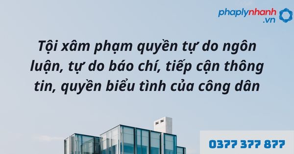 Quy định về tội xâm phạm quyền tự do ngôn luận, tự do báo chí, tiếp cận thông tin, quyền biểu tình của công dân như nào? 1 Tội xâm phạm quyền tự do ngôn luận, tự do báo chí, tiếp cận thông tin, quyền biểu tình của công dân - hỗ trợ, tư vấn pháp lý nhanh