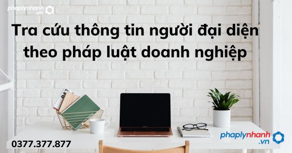 Tra cứu thông tin người đại diện theo pháp luật doanh nghiệp 1 Tra cứu thông tin người đại diện theo pháp luật doanh nghiệp - tư vấn hỗ trợ pháp lý nhanh