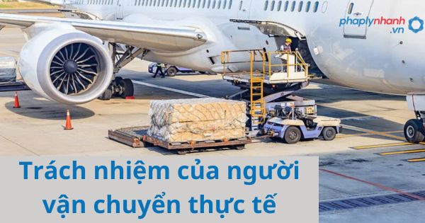 Trách nhiệm của người vận chuyển thực tế được quy định như thế nào? 9 Trách nhiệm của người vận chuyển thực tế