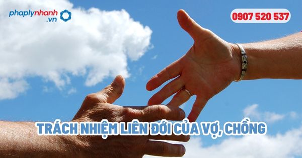 Trách nhiệm liên đới của vợ, chồng? 1 Trách nhiệm liên đới của vợ, chồng - Tư vấn, hỗ trợ pháp lý nhanh