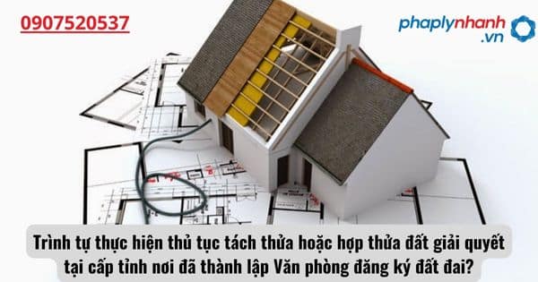 Trình tự thực hiện thủ tục tách thửa hoặc hợp thửa đất giải quyết tại cấp tỉnh nơi đã thành lập Văn phòng đăng ký đất đai? 1 Trình tự thực hiện thủ tục tách thửa hoặc hợp thửa đất giải quyết tại cấp tỉnh nơi đã thành lập Văn phòng đăng ký đất đai?