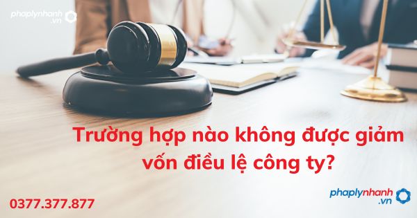 Trường hợp nào không được giảm vốn điều lệ công ty? 1 Trường hợp nào không được giảm vốn điều lệ công ty - tư vấn hỗ trợ pháp lý nhanh