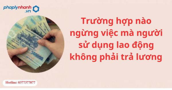 Trường hợp người lao động ngừng việc mà không nhận lương? 1 Trường hợp người lao động ngừng việc mà không nhận lương?