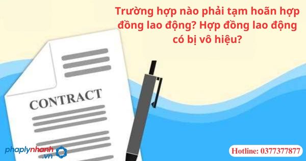 Trường hợp nào phải tạm hoãn hợp đồng lao động? Hợp đồng lao động có bị vô hiệu? 1 Trường hợp nào phải tạm hoãn hợp đồng lao động? Hợp đồng lao động có bị vô hiệu?