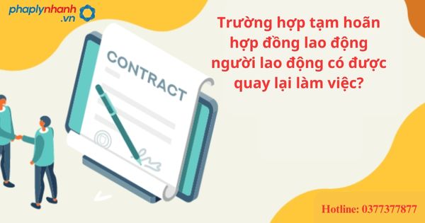 Trường hợp tạm hoãn hợp đồng lao động người lao động có được quay lại làm việc? 1 Trường hợp tạm hoãn hợp đồng lao động người lao động có được quay lại làm việc?